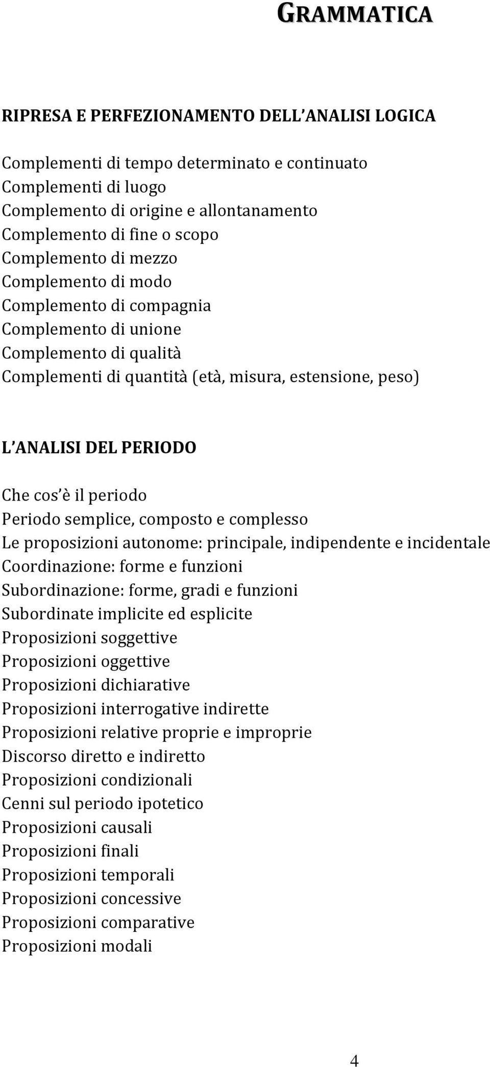 il periodo Periodo semplice, composto e complesso Le proposizioni autonome: principale, indipendente e incidentale Coordinazione: forme e funzioni Subordinazione: forme, gradi e funzioni Subordinate