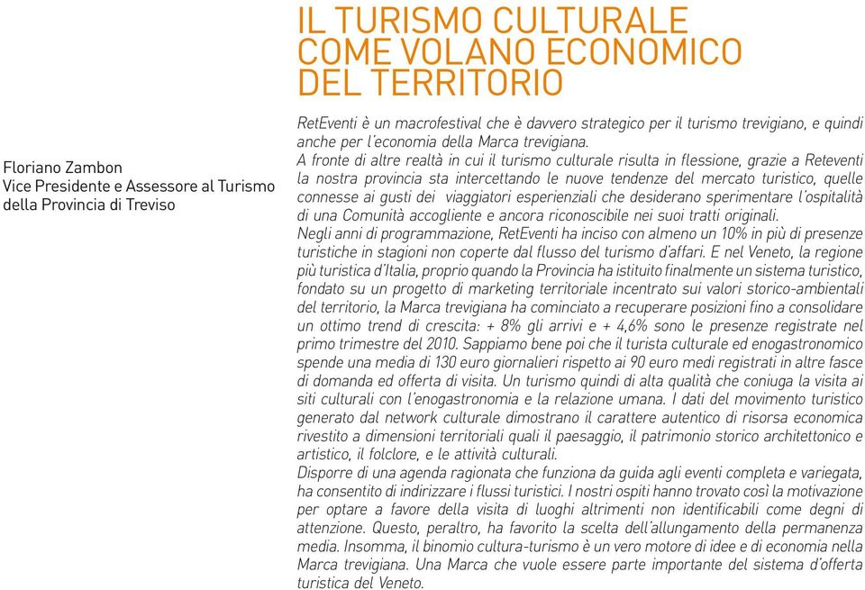 A fronte di altre realtà in cui il turismo culturale risulta in flessione, grazie a Reteventi la nostra provincia sta intercettando le nuove tendenze del mercato turistico, quelle connesse ai gusti