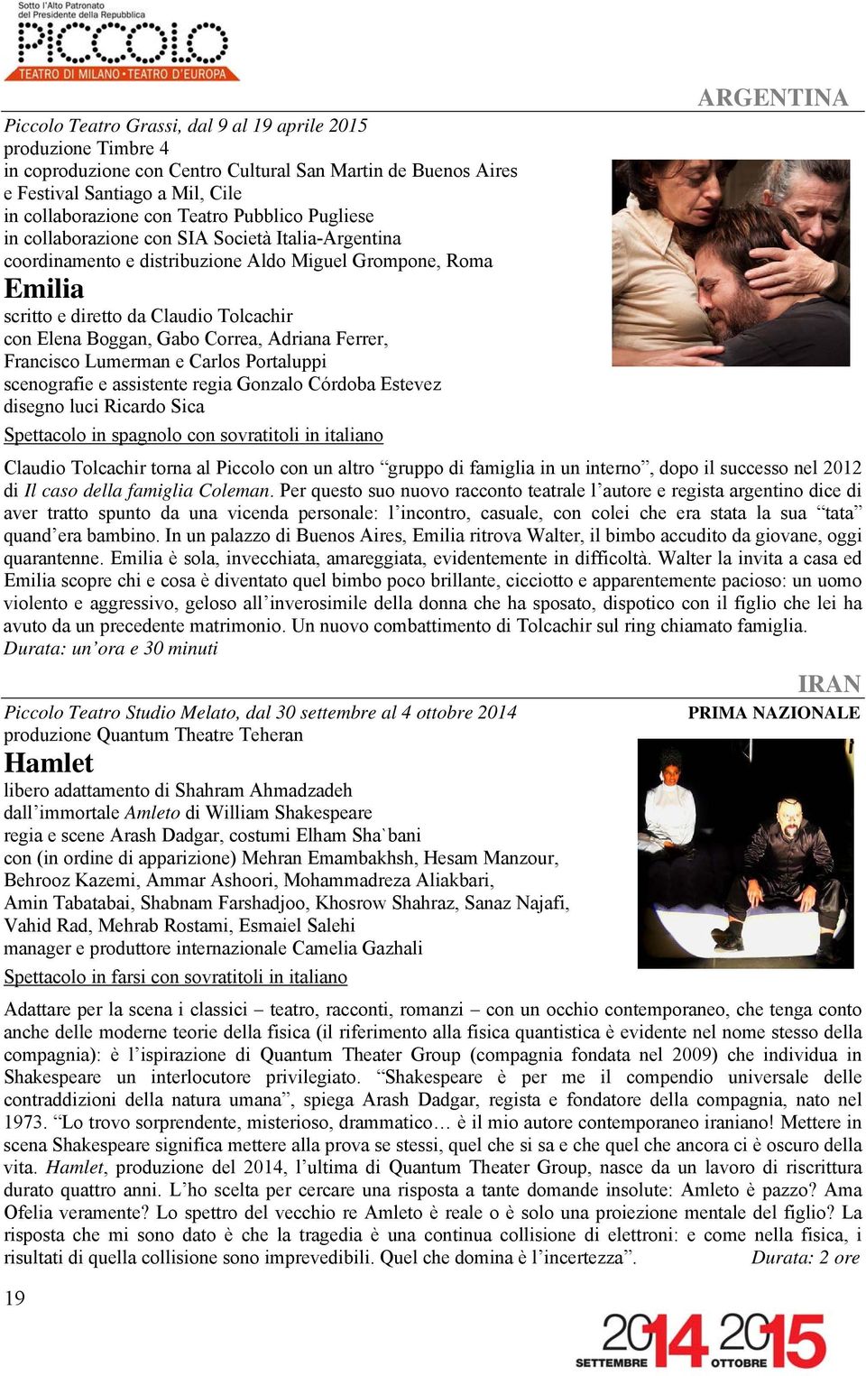 Adriana Ferrer, Francisco Lumerman e Carlos Portaluppi scenografie e assistente regia Gonzalo Córdoba Estevez disegno luci Ricardo Sica Spettacolo in spagnolo con sovratitoli in italiano 19 ARGENTINA