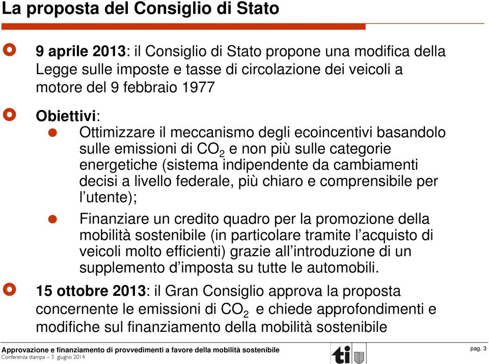 comprensibile per l utente); Finanziare un credito quadro per la promozione della mobilità sostenibile (in particolare tramite l acquisto di veicoli molto efficienti) grazie all introduzione di un