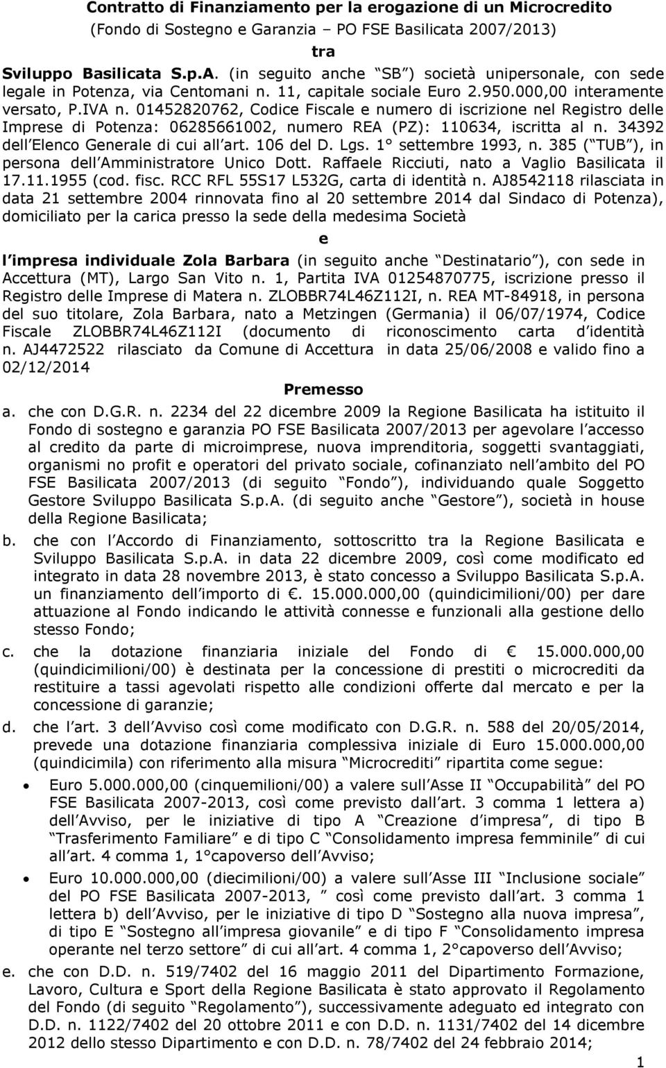 01452820762, Codice Fiscale e numero di iscrizione nel Registro delle Imprese di Potenza: 06285661002, numero REA (PZ): 110634, iscritta al n. 34392 dell Elenco Generale di cui all art. 106 del D.