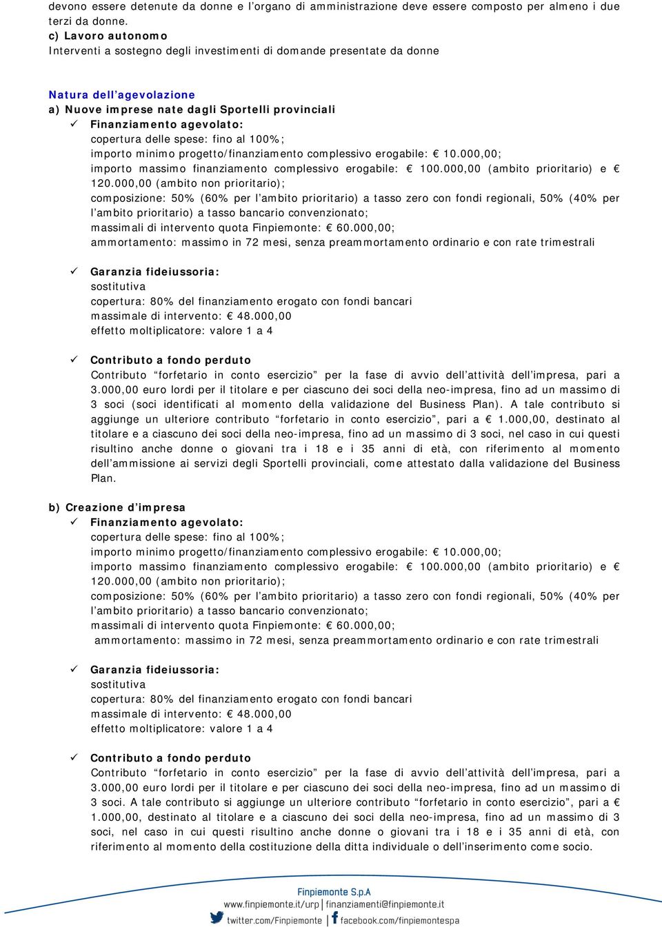 000,00; importo massimo finanziamento complessivo erogabile: 100.000,00 (ambito prioritario) e 120.000,00 (ambito non prioritario); massimali di intervento quota Finpiemonte: 60.