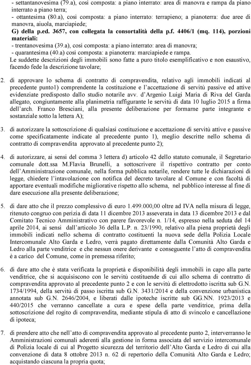 114), porzioni materiali: - trentanovesima (39.a), così composta: a piano interrato: area di manovra; - quarantesima (40.a) così composta: a pianoterra: marciapiede e rampa.