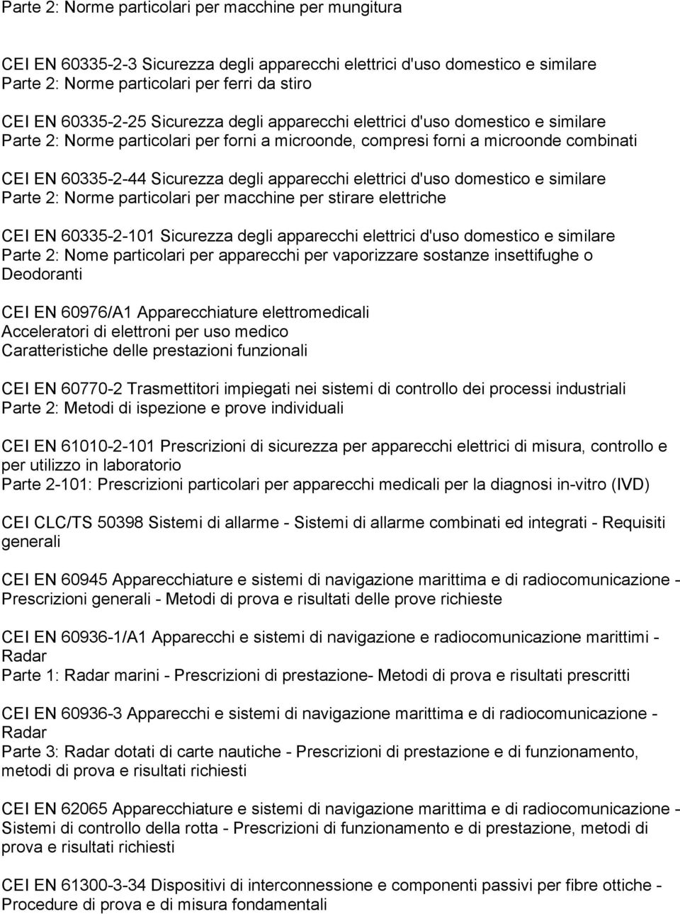 elettrici d'uso domestico e similare Parte 2: Norme particolari per macchine per stirare elettriche CEI EN 60335-2-101 Sicurezza degli apparecchi elettrici d'uso domestico e similare Parte 2: Nome