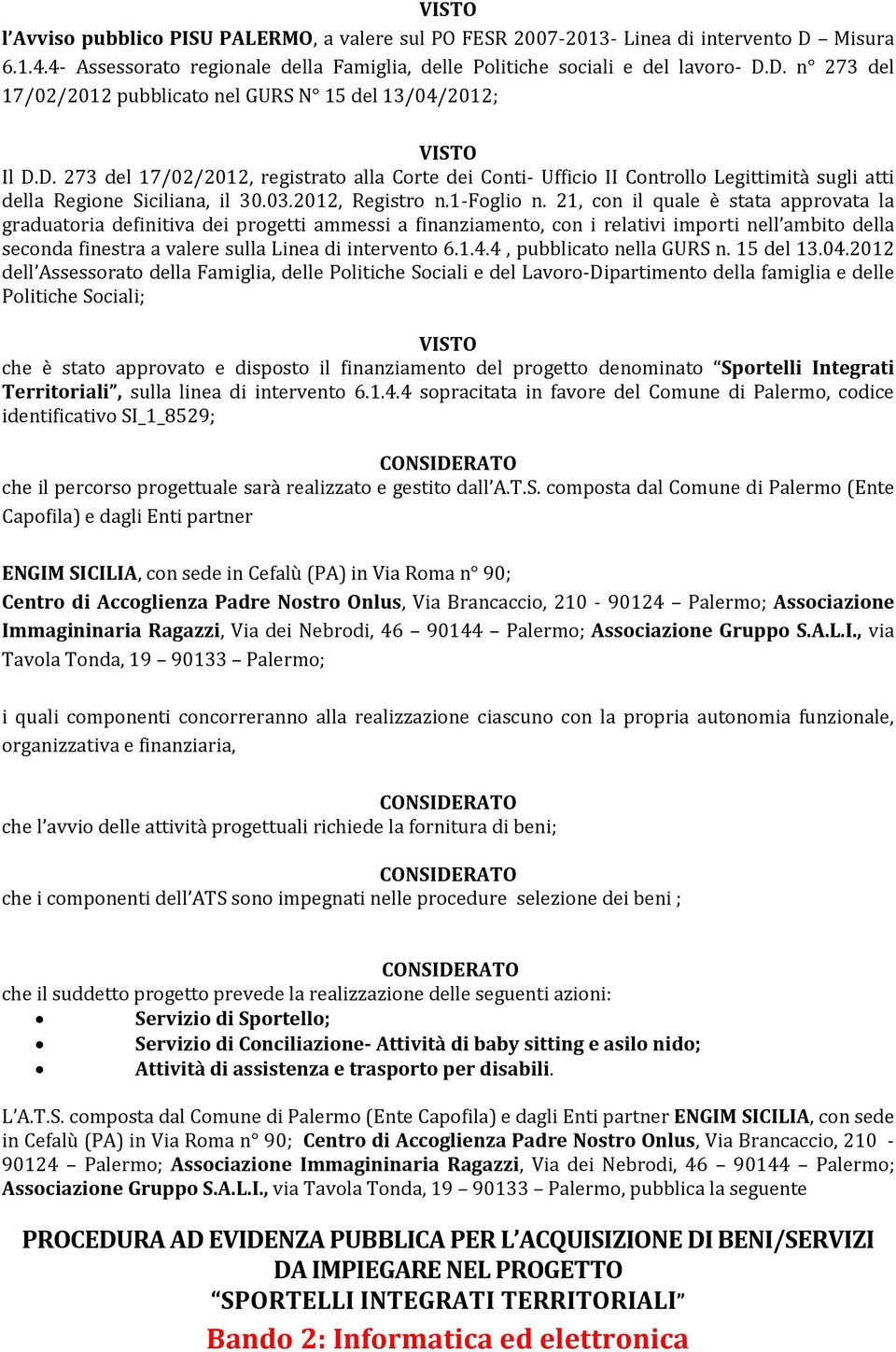 21, con il quale è stata approvata la graduatoria definitiva dei progetti ammessi a finanziamento, con i relativi importi nell ambito della seconda finestra a valere sulla Linea di intervento 6.1.., pubblicato nella GURS n.