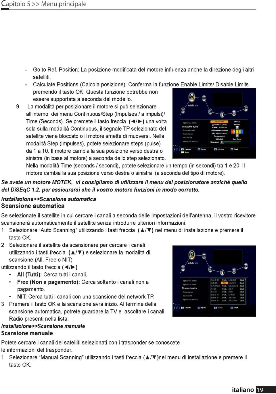 9 La modalità per posizionare il motore si può selezionare all interno dei menu Continuous/Step (Impulses / a impulsi)/ Time (Seconds).