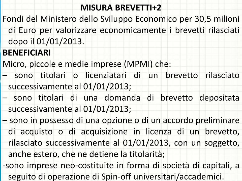 depositata successivamente al 01/01/2013; sono in possesso di una opzione o di un accordo preliminare di acquisto o di acquisizione in licenza di un brevetto, rilasciato