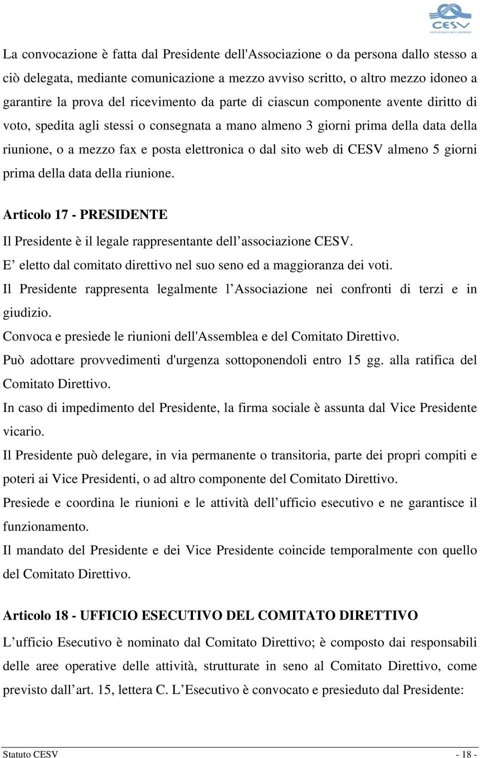 sito web di CESV almeno 5 giorni prima della data della riunione. Articolo 17 - PRESIDENTE Il Presidente è il legale rappresentante dell associazione CESV.