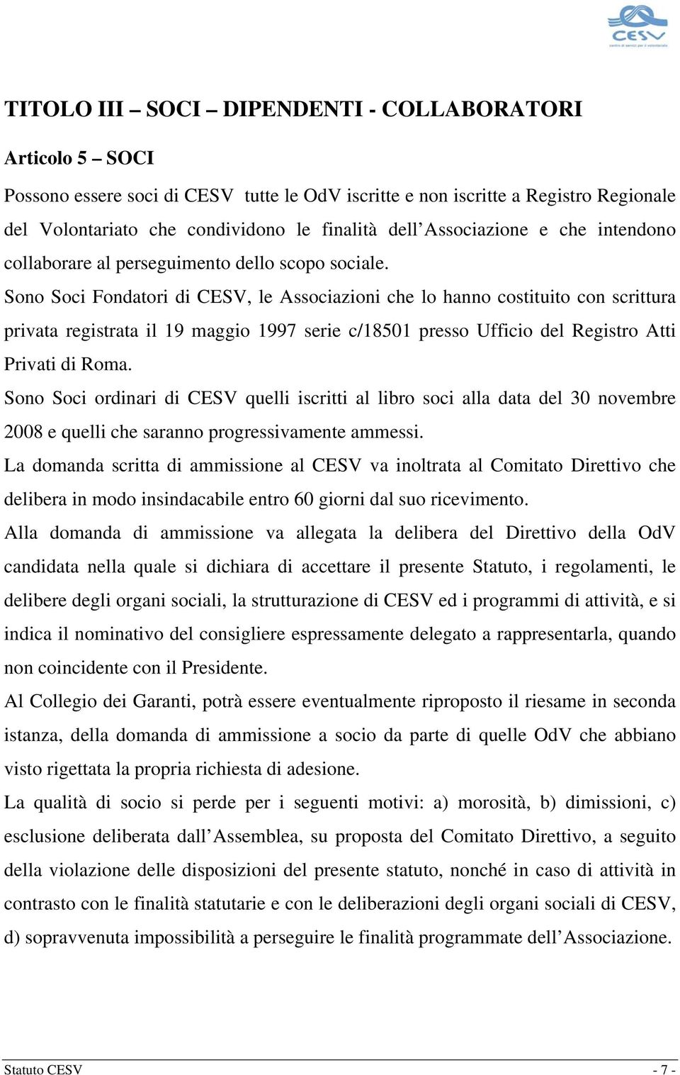 Sono Soci Fondatori di CESV, le Associazioni che lo hanno costituito con scrittura privata registrata il 19 maggio 1997 serie c/18501 presso Ufficio del Registro Atti Privati di Roma.