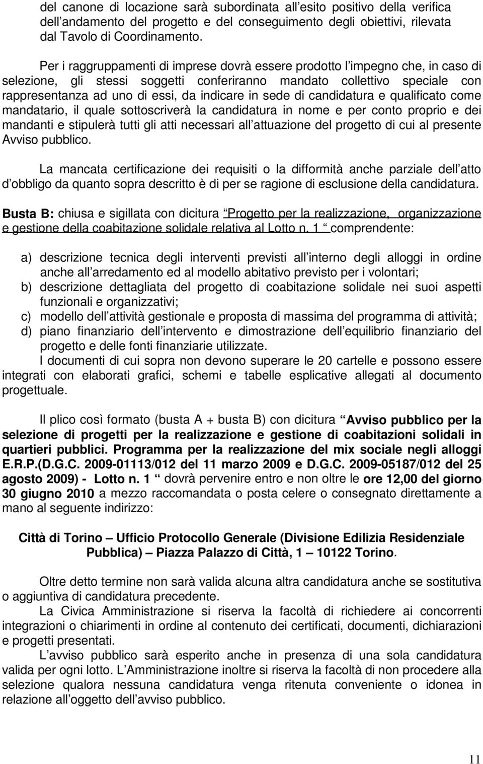 in sede di candidatura e qualificato come mandatario, il quale sottoscriverà la candidatura in nome e per conto proprio e dei mandanti e stipulerà tutti gli atti necessari all attuazione del progetto