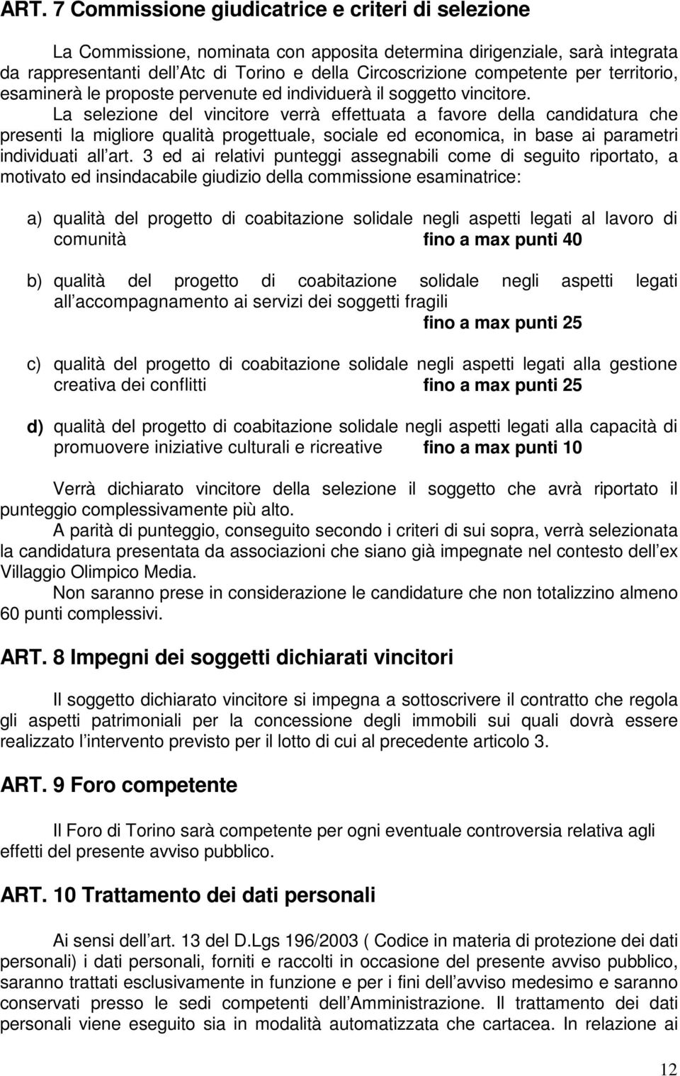 La selezione del vincitore verrà effettuata a favore della candidatura che presenti la migliore qualità progettuale, sociale ed economica, in base ai parametri individuati all art.