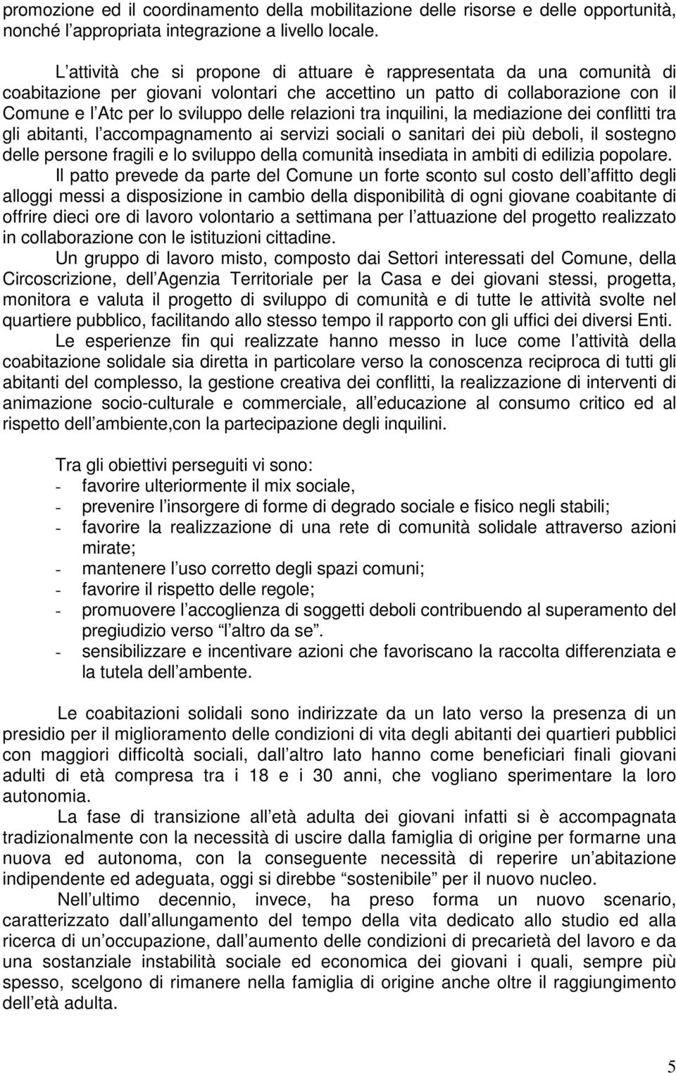 relazioni tra inquilini, la mediazione dei conflitti tra gli abitanti, l accompagnamento ai servizi sociali o sanitari dei più deboli, il sostegno delle persone fragili e lo sviluppo della comunità