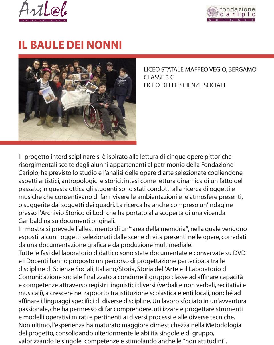 lettura dinamica di un fatto del passato; in questa ottica gli studenti sono stati condotti alla ricerca di oggetti e musiche che consentivano di far rivivere le ambientazioni e le atmosfere