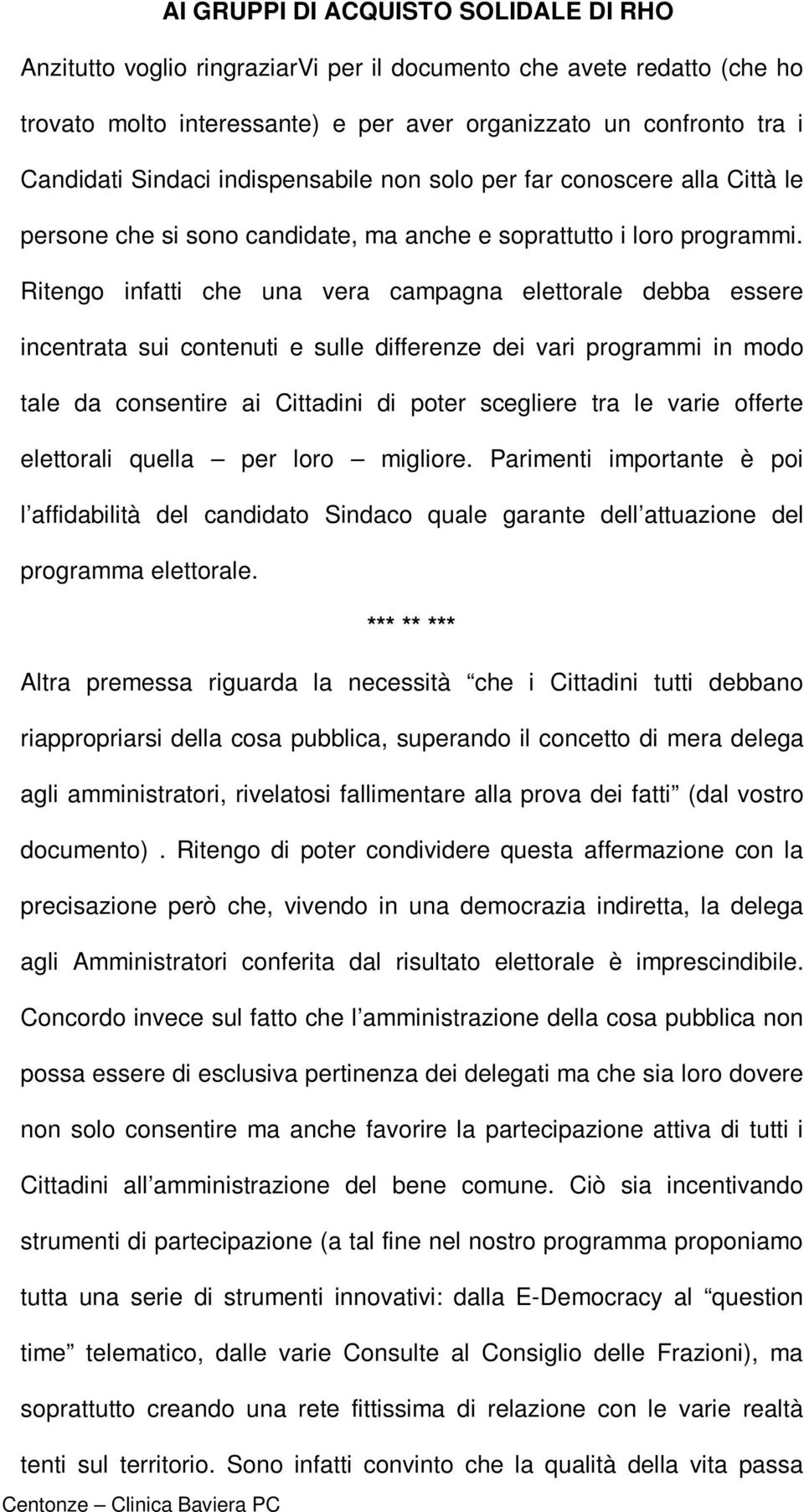 Ritengo infatti che una vera campagna elettorale debba essere incentrata sui contenuti e sulle differenze dei vari programmi in modo tale da consentire ai Cittadini di poter scegliere tra le varie