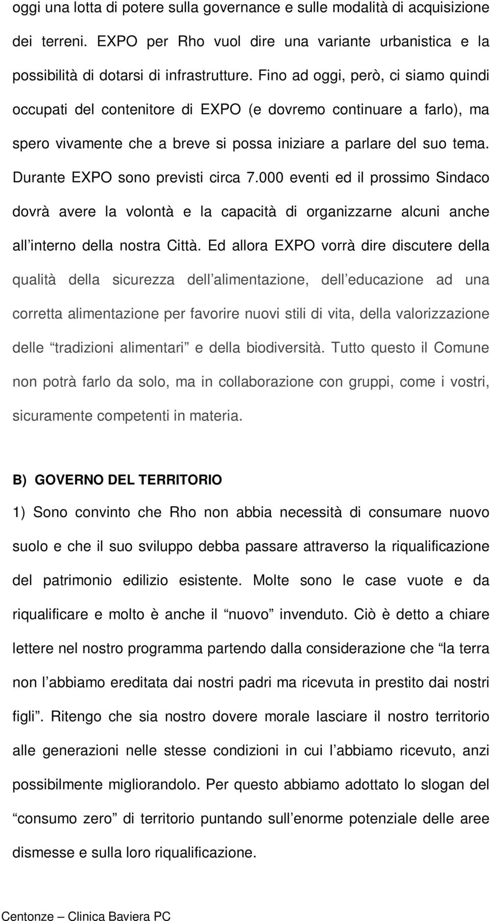 Durante EXPO sono previsti circa 7.000 eventi ed il prossimo Sindaco dovrà avere la volontà e la capacità di organizzarne alcuni anche all interno della nostra Città.