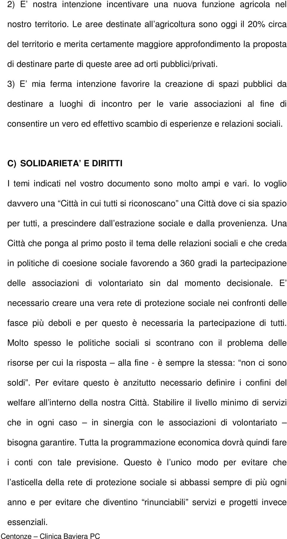 3) E mia ferma intenzione favorire la creazione di spazi pubblici da destinare a luoghi di incontro per le varie associazioni al fine di consentire un vero ed effettivo scambio di esperienze e