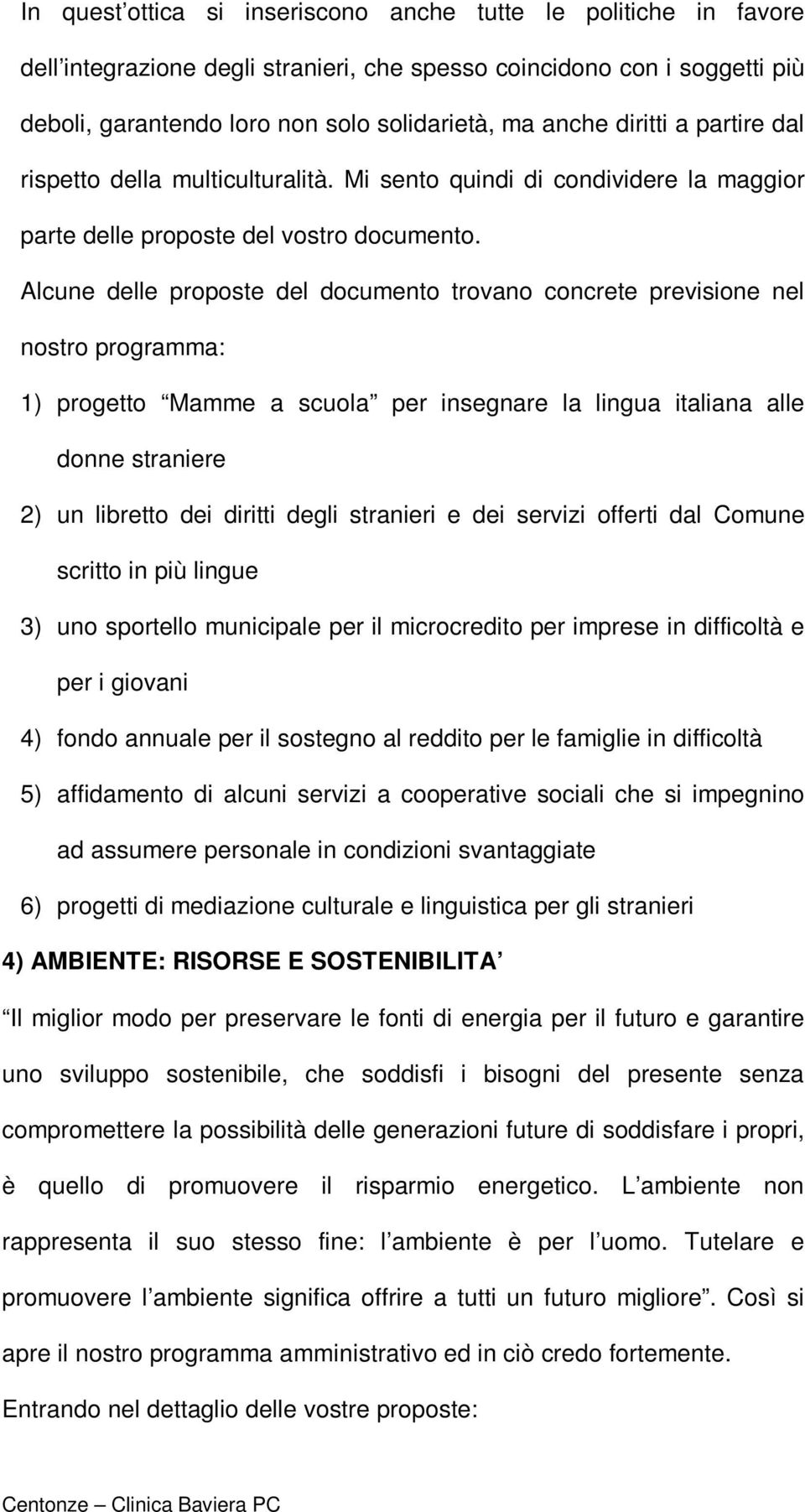 Alcune delle proposte del documento trovano concrete previsione nel nostro programma: 1) progetto Mamme a scuola per insegnare la lingua italiana alle donne straniere 2) un libretto dei diritti degli