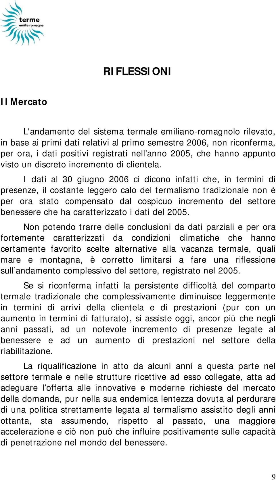 I dati al 30 giugno 2006 ci dicono infatti che, in termini di presenze, il costante leggero calo del termalismo tradizionale non è per ora stato compensato dal cospicuo incremento del settore