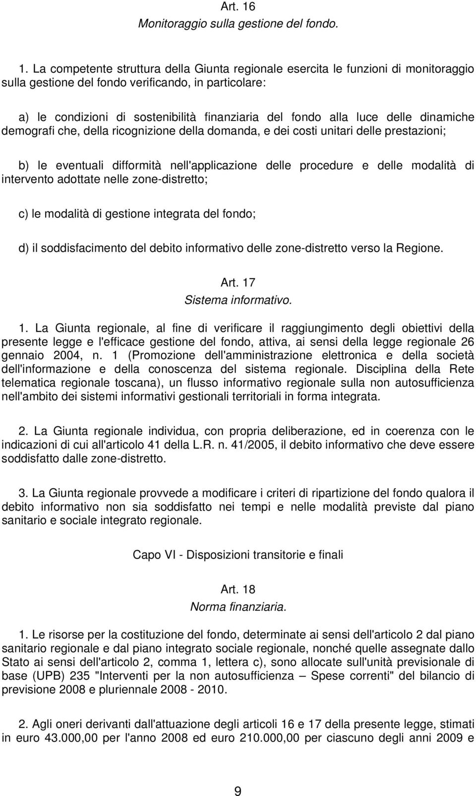 La competente struttura della Giunta regionale esercita le funzioni di monitoraggio sulla gestione del fondo verificando, in particolare: a) le condizioni di sostenibilità finanziaria del fondo alla