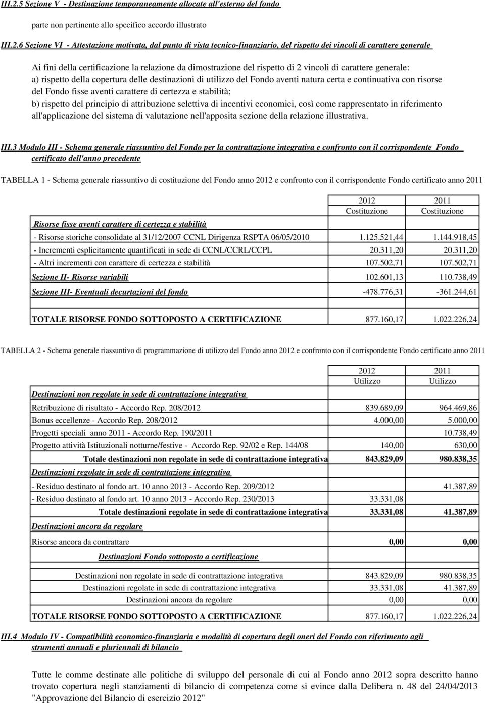 tecnico-finanziario, del rispetto dei vincoli di carattere generale Ai fini della certificazione la relazione da dimostrazione del rispetto di 2 vincoli di carattere generale: a) rispetto della