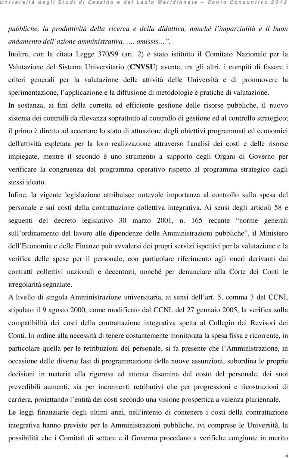 2) è stato istituito il Comitato Nazionale per la Valutazione del Sistema Universitario (CNVSU) avente, tra gli altri, i compiti di fissare i criteri generali per la valutazione delle attività delle