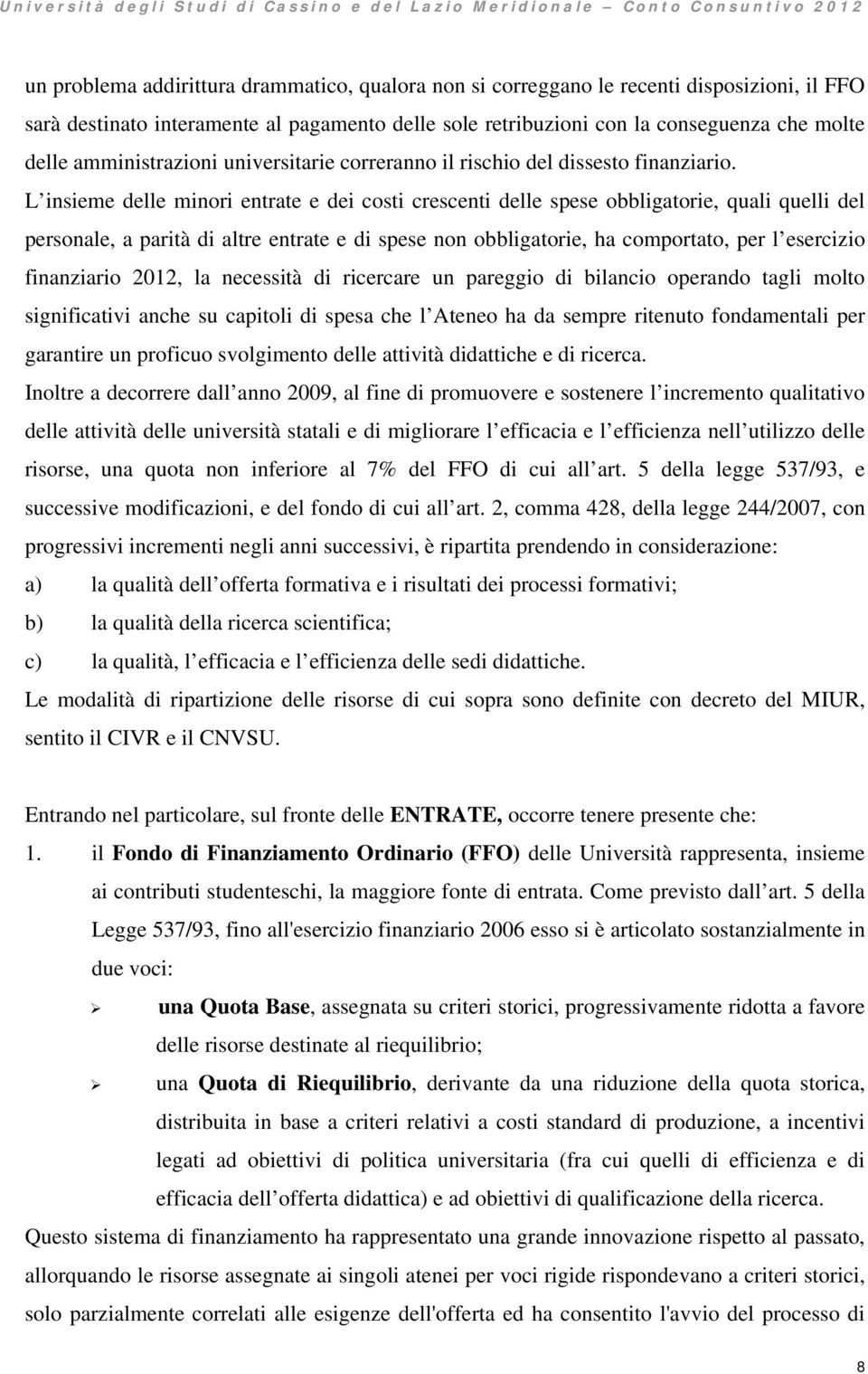 L insieme delle minori entrate e dei costi crescenti delle spese obbligatorie, quali quelli del personale, a parità di altre entrate e di spese non obbligatorie, ha comportato, per l esercizio