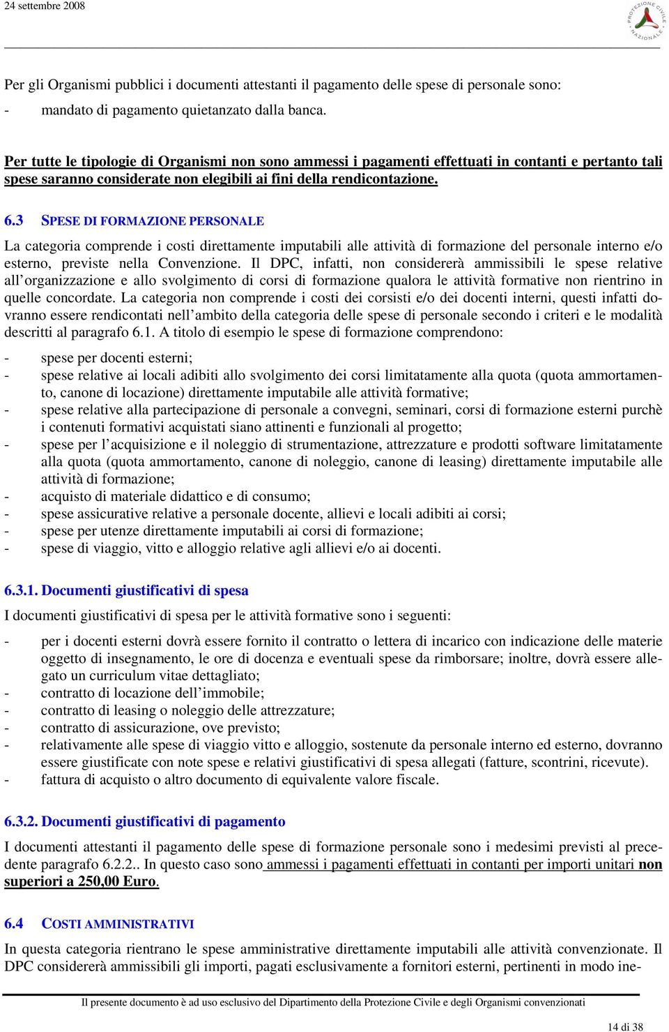 3 SPESE DI FORMAZIONE PERSONALE La categoria comprende i costi direttamente imputabili alle attività di formazione del personale interno e/o esterno, previste nella Convenzione.