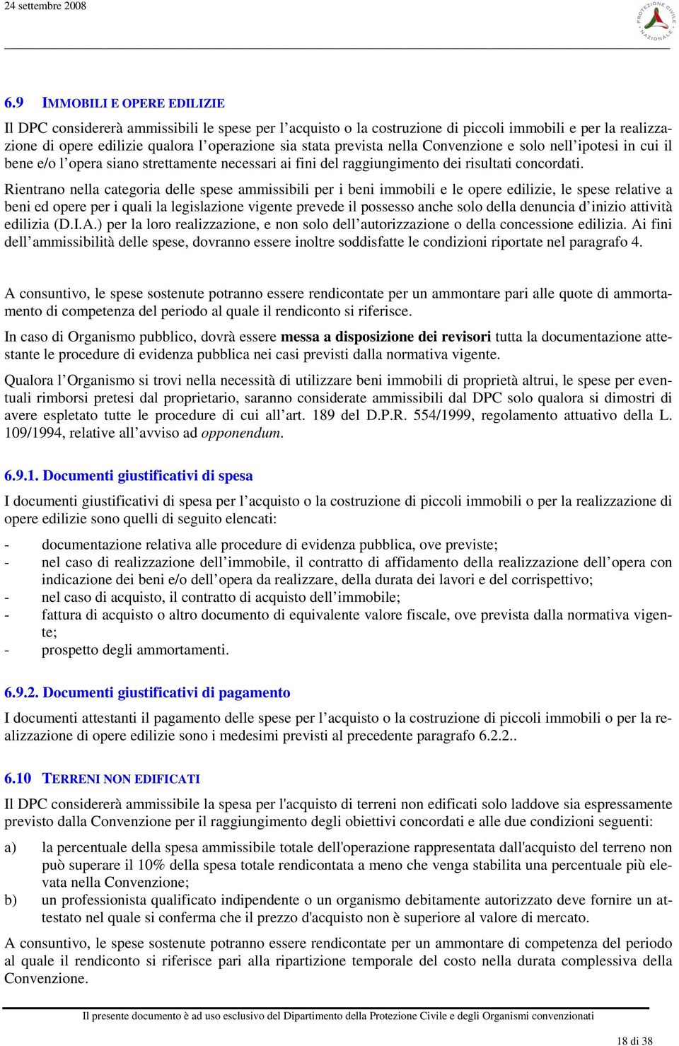 Rientrano nella categoria delle spese ammissibili per i beni immobili e le opere edilizie, le spese relative a beni ed opere per i quali la legislazione vigente prevede il possesso anche solo della