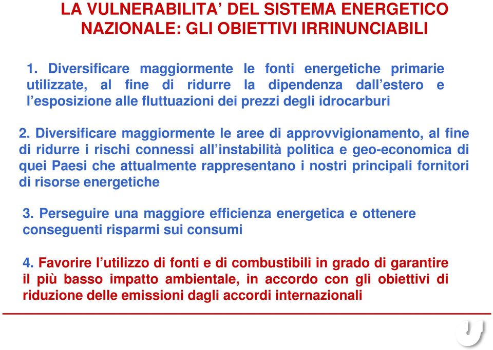 Diversificare maggiormente le aree di approvvigionamento, al fine di ridurre i rischi connessi all instabilità politica e geo-economica di quei Paesi che attualmente rappresentano i nostri