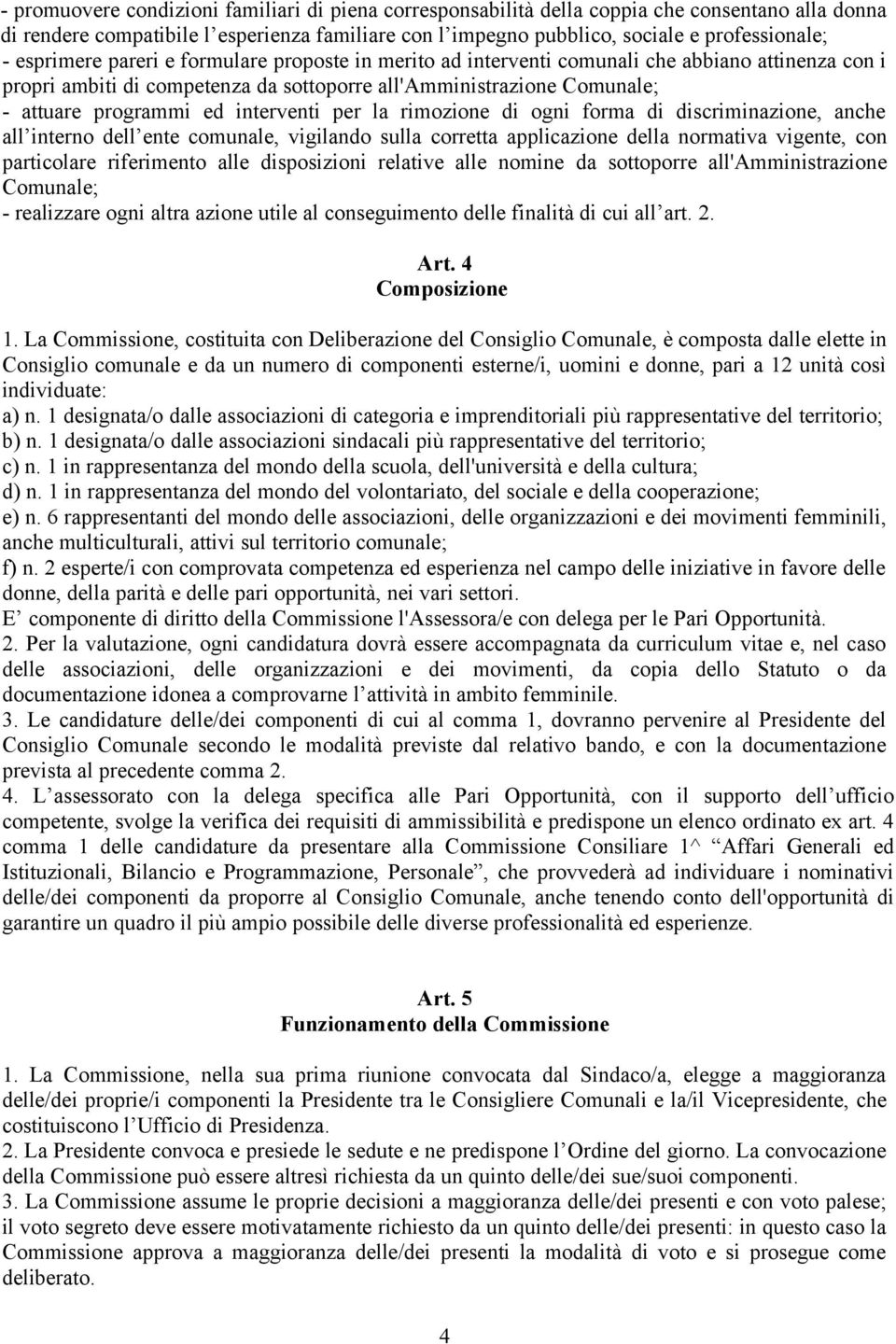 interventi per la rimozione di ogni forma di discriminazione, anche all interno dell ente comunale, vigilando sulla corretta applicazione della normativa vigente, con particolare riferimento alle