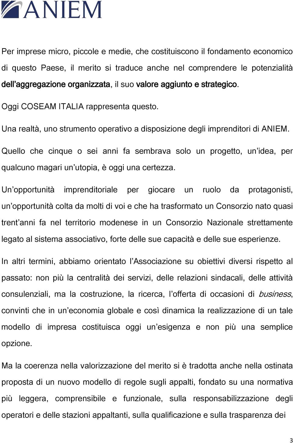 Quello che cinque o sei anni fa sembrava solo un progetto, un idea, per qualcuno magari un utopia, è oggi una certezza.