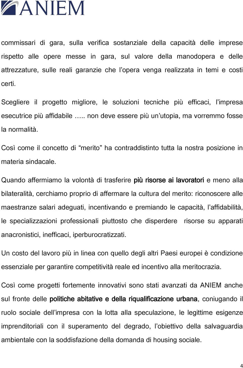 . non deve essere più un utopia, ma vorremmo fosse la normalità. Così come il concetto di merito ha contraddistinto tutta la nostra posizione in materia sindacale.