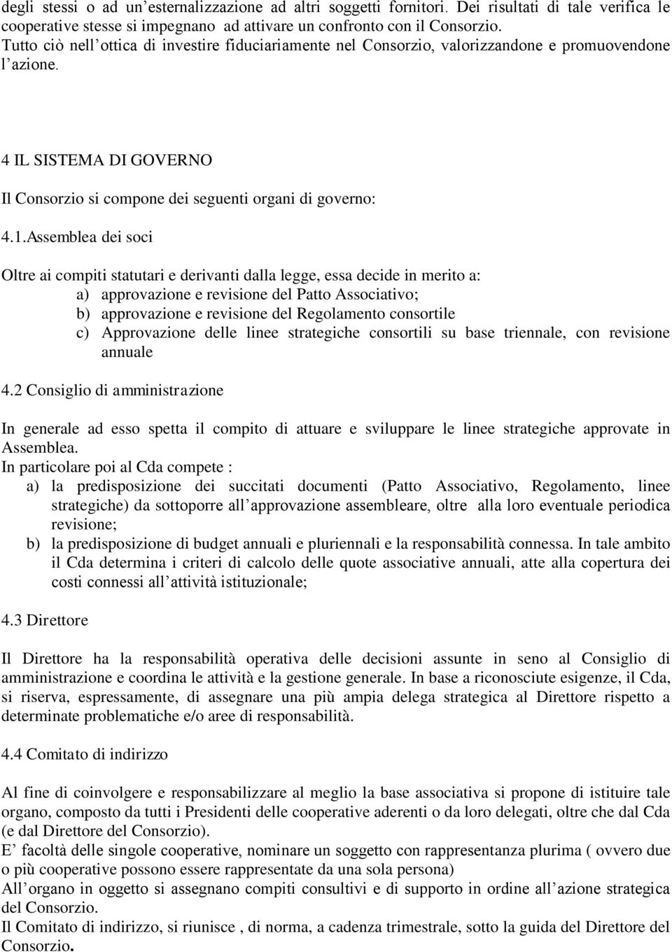 Assemblea dei soci Oltre ai compiti statutari e derivanti dalla legge, essa decide in merito a: a) approvazione e revisione del Patto Associativo; b) approvazione e revisione del Regolamento