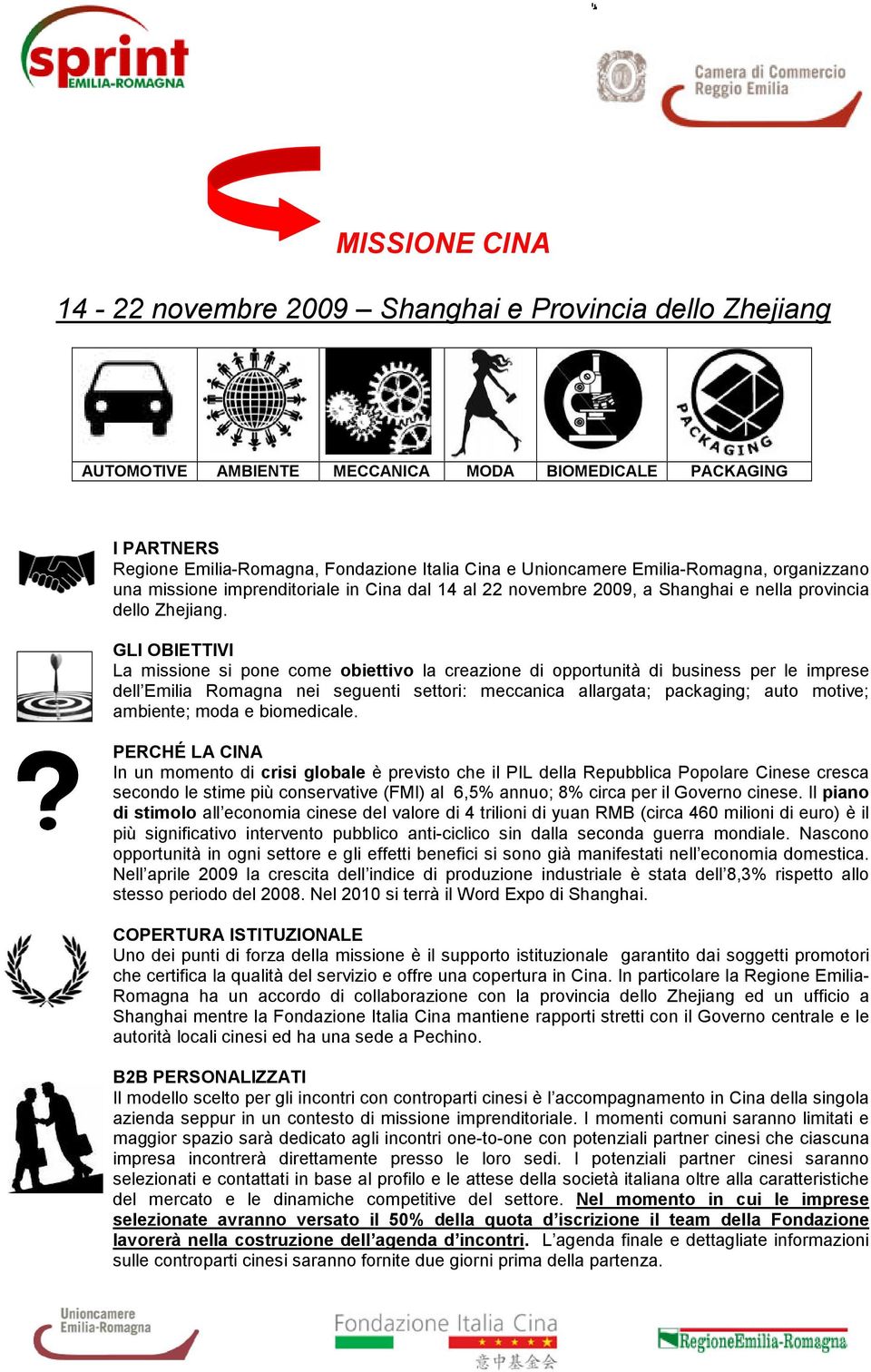 GLI OBIETTIVI La missione si pone come obiettivo la creazione di opportunità di business per le imprese dell Emilia Romagna nei seguenti settori: meccanica allargata; packaging; auto motive;