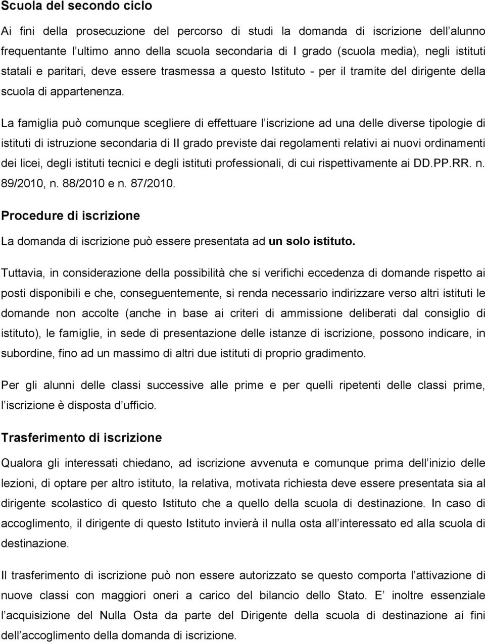 La famiglia può comunque scegliere di effettuare l iscrizione ad una delle diverse tipologie di istituti di istruzione secondaria di II grado previste dai regolamenti relativi ai nuovi ordinamenti