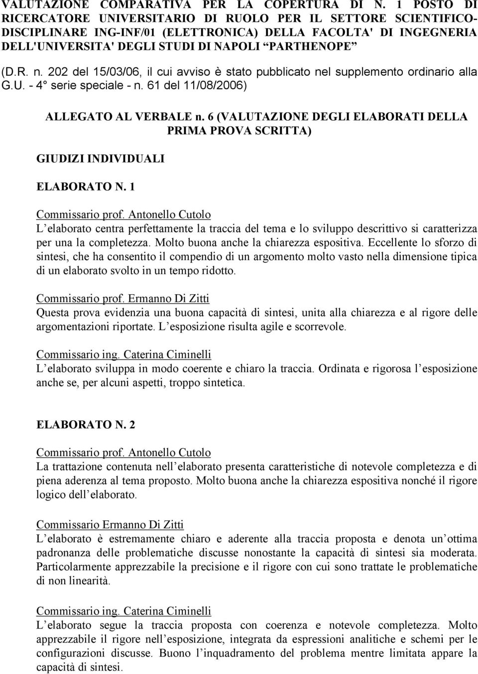 Eccellente lo sforzo di sintesi, che ha consentito il compendio di un argomento molto vasto nella dimensione tipica di un elaborato svolto in un tempo ridotto. Commissario prof.