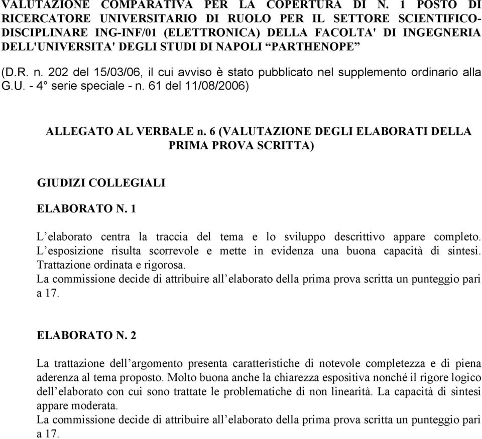 La commissione decide di attribuire all elaborato della prima prova scritta un punteggio pari a 17. ELABORATO N.