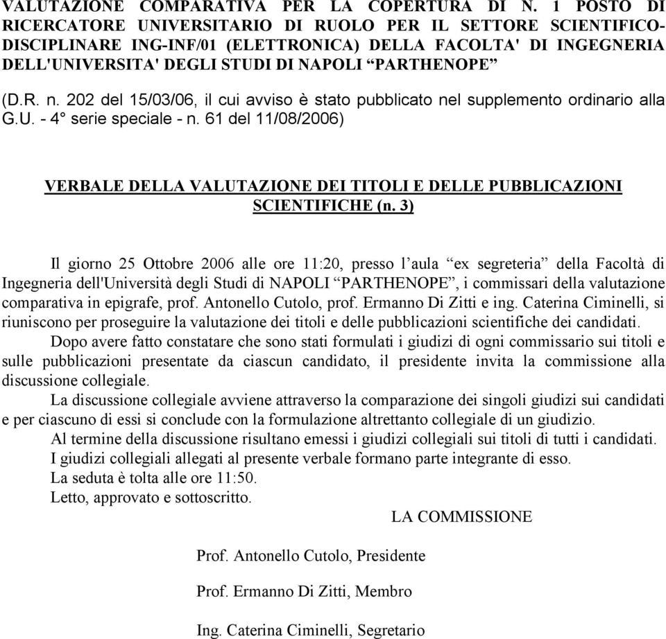 epigrafe, prof. Antonello Cutolo, prof. Ermanno Di Zitti e ing. Caterina Ciminelli, si riuniscono per proseguire la valutazione dei titoli e delle pubblicazioni scientifiche dei candidati.