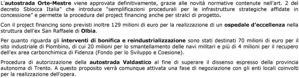 progetto. Con il project financing sono previsti inoltre 129 milioni di euro per la realizzazione di un ospedale d eccellenza nella struttura dell ex San Raffaele di Olbia.