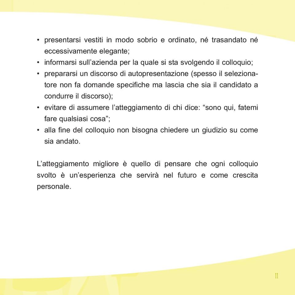 discorso); evitare di assumere l atteggiamento di chi dice: sono qui, fatemi fare qualsiasi cosa ; alla fine del colloquio non bisogna chiedere un