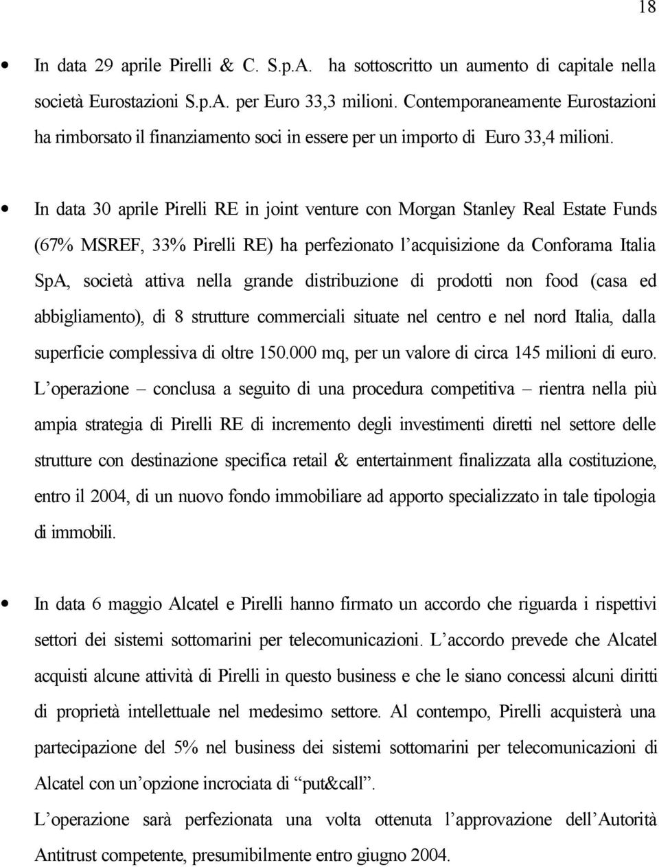 In data 30 aprile Pirelli RE in joint venture con Morgan Stanley Real Estate Funds (67% MSREF, 33% Pirelli RE) ha perfezionato l acquisizione da Conforama Italia SpA, società attiva nella grande