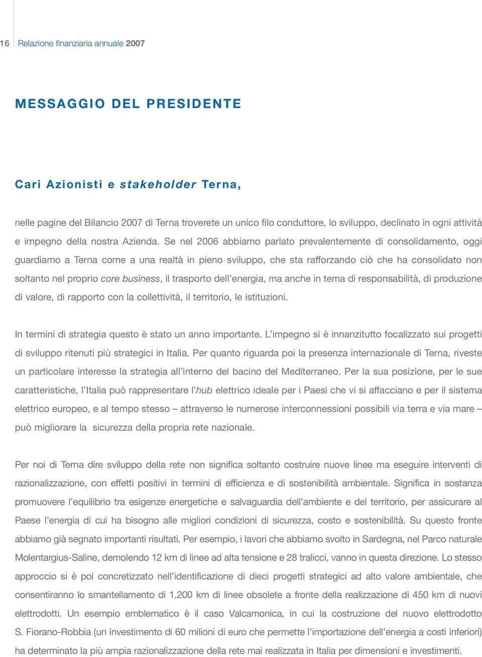 Se nel 2006 abbiamo parlato prevalentemente di consolidamento, oggi guardiamo a Terna come a una realtà in pieno sviluppo, che sta rafforzando ciò che ha consolidato non soltanto nel proprio core