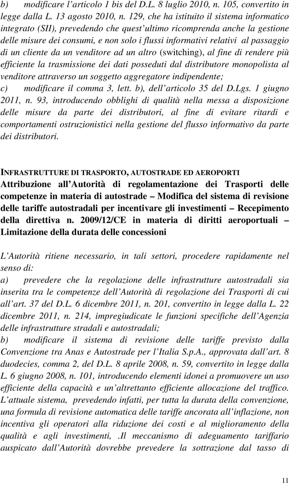 di un cliente da un venditore ad un altro (switching), al fine di rendere più efficiente la trasmissione dei dati posseduti dal distributore monopolista al venditore attraverso un soggetto