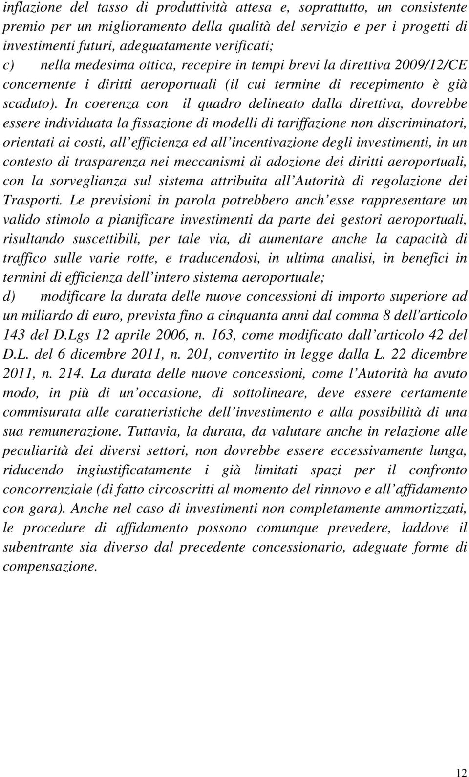 In coerenza con il quadro delineato dalla direttiva, dovrebbe essere individuata la fissazione di modelli di tariffazione non discriminatori, orientati ai costi, all efficienza ed all incentivazione