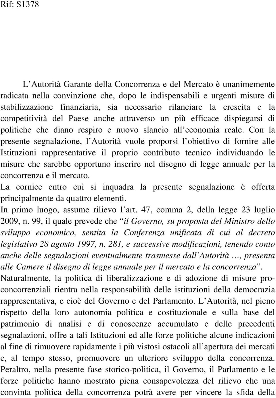 Con la presente segnalazione, l Autorità vuole proporsi l obiettivo di fornire alle Istituzioni rappresentative il proprio contributo tecnico individuando le misure che sarebbe opportuno inserire nel