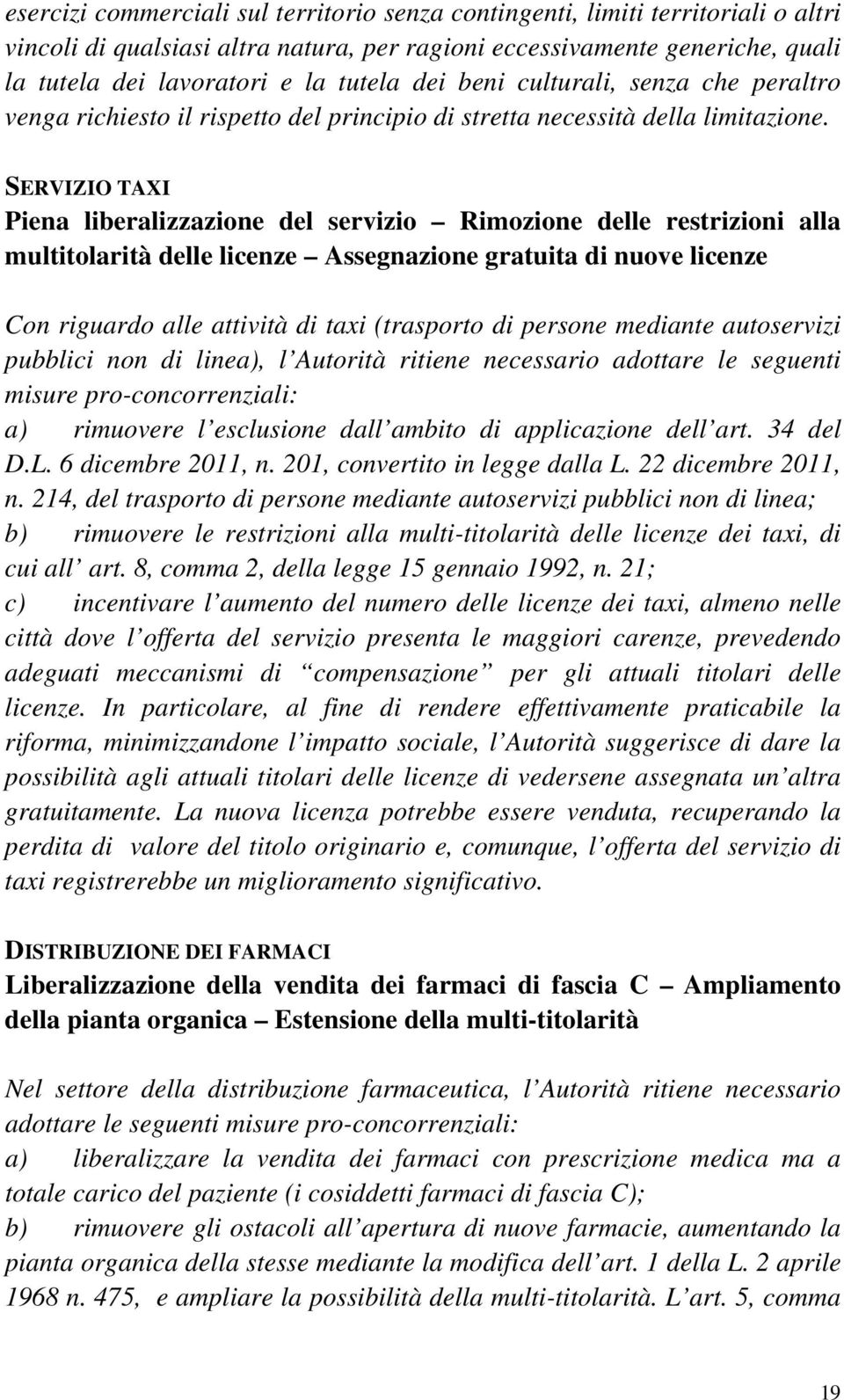 SERVIZIO TAXI Piena liberalizzazione del servizio Rimozione delle restrizioni alla multitolarità delle licenze Assegnazione gratuita di nuove licenze Con riguardo alle attività di taxi (trasporto di