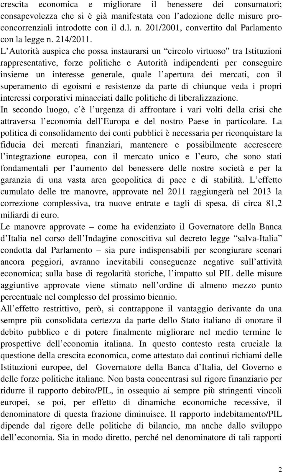 L Autorità auspica che possa instaurarsi un circolo virtuoso tra Istituzioni rappresentative, forze politiche e Autorità indipendenti per conseguire insieme un interesse generale, quale l apertura