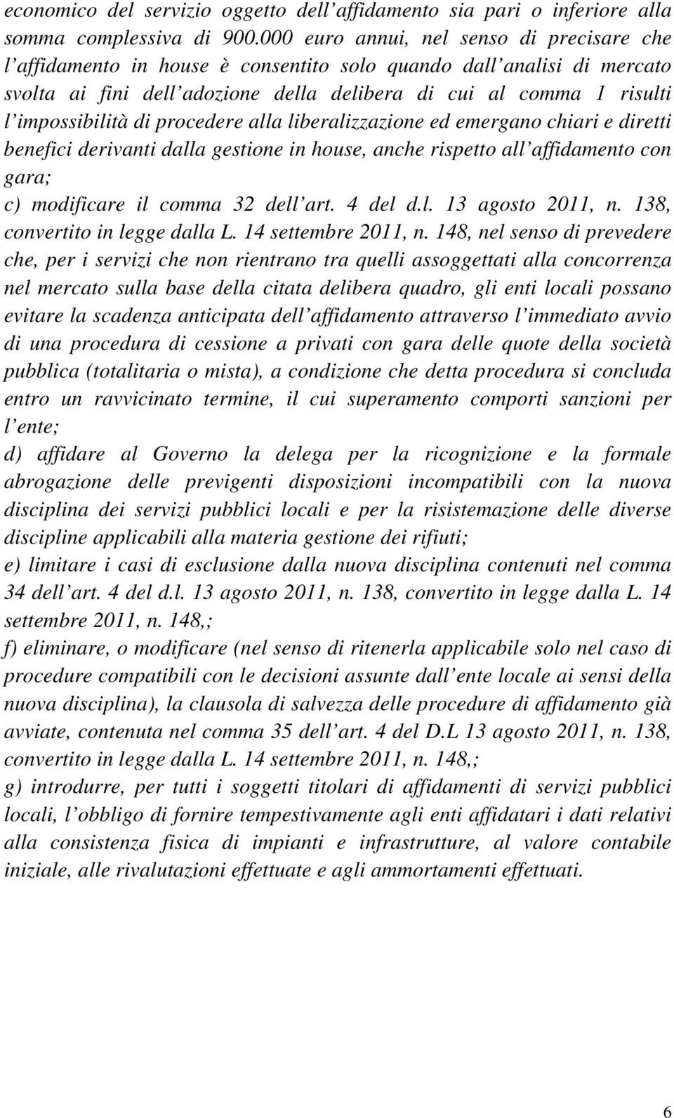 impossibilità di procedere alla liberalizzazione ed emergano chiari e diretti benefici derivanti dalla gestione in house, anche rispetto all affidamento con gara; c) modificare il comma 32 dell art.