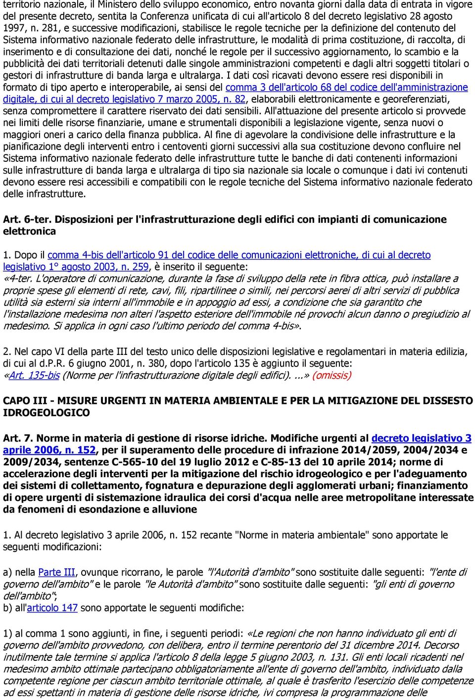 281, e successive modificazioni, stabilisce le regole tecniche per la definizione del contenuto del Sistema informativo nazionale federato delle infrastrutture, le modalità di prima costituzione, di