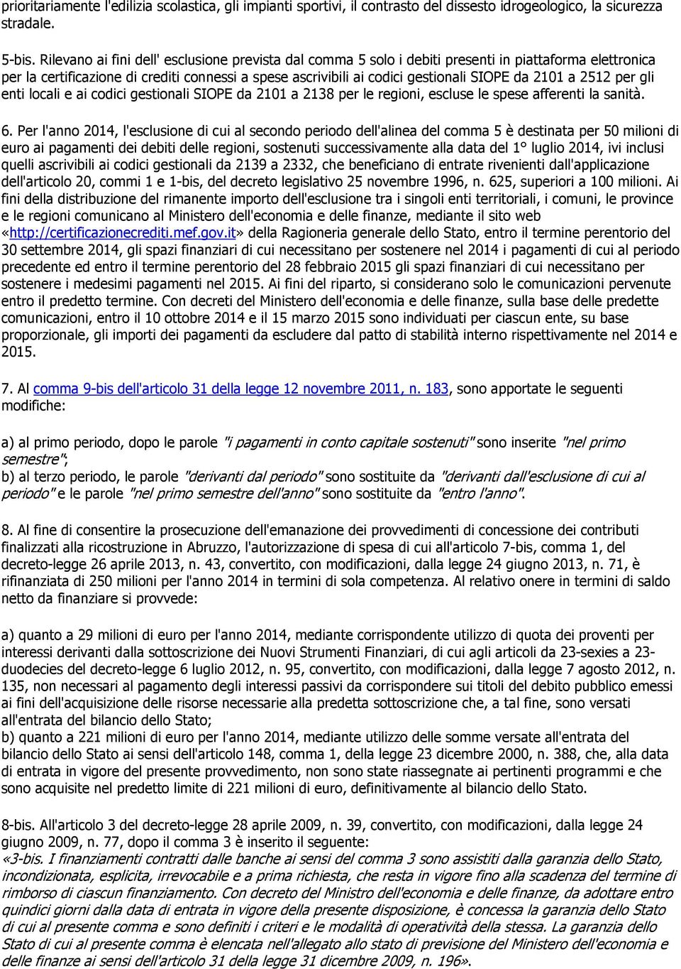 2101 a 2512 per gli enti locali e ai codici gestionali SIOPE da 2101 a 2138 per le regioni, escluse le spese afferenti la sanità. 6.